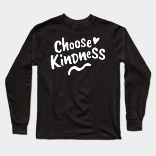 Choose Kindness. Be Kind. Be a Kind Human. Long Sleeve T-Shirt